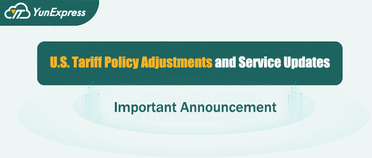 YunExpress Important Announcement: U.S. Tariff Policy Adjustments and Service Updates